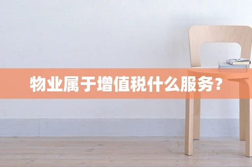 物业属于增值税什么服务？