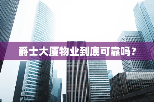 爵士大厦物业到底可靠吗？